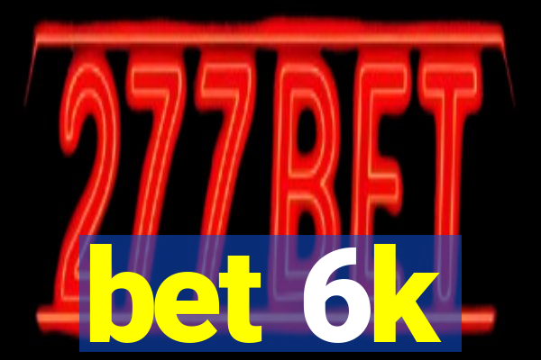 bet 6k